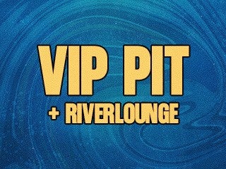 2-DAY VIP PIT + RIVERLOUNGE